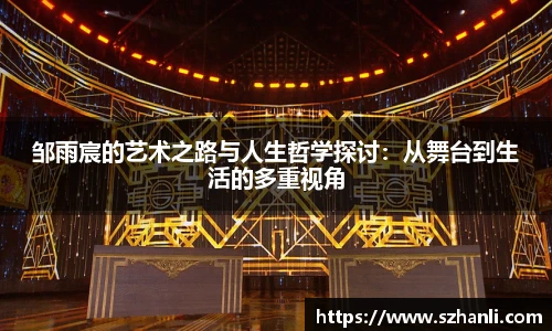 邹雨宸的艺术之路与人生哲学探讨：从舞台到生活的多重视角