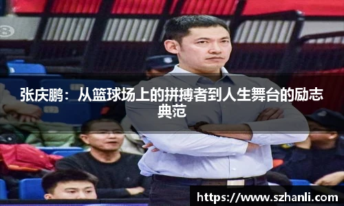 张庆鹏：从篮球场上的拼搏者到人生舞台的励志典范