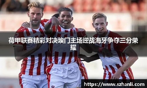荷甲联赛精彩对决埃门主场迎战海牙争夺三分荣耀