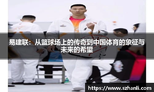 易建联：从篮球场上的传奇到中国体育的象征与未来的希望