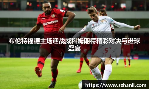 布伦特福德主场迎战威科姆期待精彩对决与进球盛宴