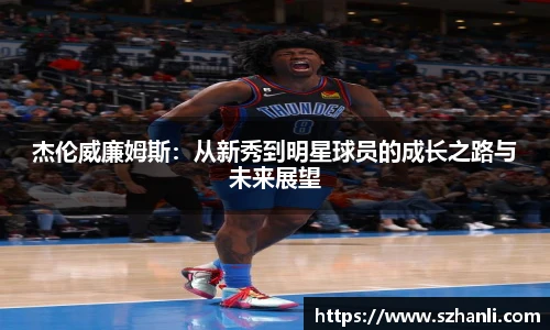 杰伦威廉姆斯：从新秀到明星球员的成长之路与未来展望